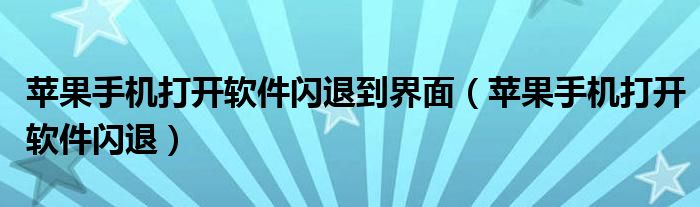 苹果手机打开软件就闪退怎么回事（苹果手机打开软件闪退手机发烫）