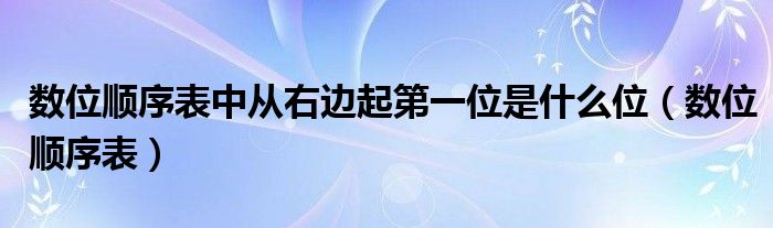 数位顺序表图片全部（数位顺序表中右边第一位是什么位）