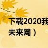 下载2020我信我的未来最新版本（我信我的未来网）