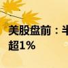 美股盘前：半导体、科技股多数走高英伟达涨超1%