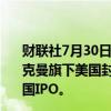 财联社7月30日电，Baupost Group LLC.选择退出比尔·阿克曼旗下美国封闭式基金Pershing Square USA Ltd.的美国IPO。