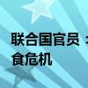 联合国官员：苏丹面临该国历史上最严重的粮食危机