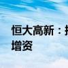 恒大高新：拟2500万元对子公司恒大新能源增资