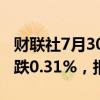 财联社7月30日电，富时A50期指连续夜盘收跌0.31%，报11735点。