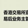 香港交易所宣布任命陈颂诗为董事总经理兼交易后业务主管