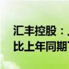 汇丰控股：上半年除税后利润为177亿美元 比上年同期下滑2%