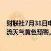 财联社7月31日电，中央气象台7月31日10时继续发布强对流天气黄色预警。