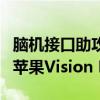 脑机接口助攻！渐冻症患者成功使用意念控制苹果Vision Pro