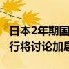 日本2年期国债收益率攀升 此前报道称日本央行将讨论加息