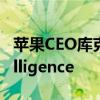 苹果CEO库克：开发人员开始测试AppleIntelligence