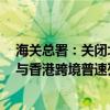 海关总署：关闭北京西站、上海站、广州、东莞等4个内地与香港跨境普速列车（城际直通车）铁路口岸