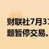 财联社7月31日电，瑞士六家交易所因技术问题暂停交易。