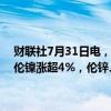 财联社7月31日电，伦敦金属交易所（LME）有色金属期货全线上涨，伦镍涨超4%，伦锌、伦铜、伦铅涨超2%，伦铝、伦锡涨超3%。