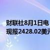 财联社8月1日电，现货黄金抹去FOMC声明公布后的跌幅，现报2428.02美元/盎司。