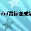 dnf鼠标变成箭头点不动（dnf鼠标变成箭头）