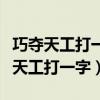 巧夺天工打一字少小离家老大回打一字（巧夺天工打一字）