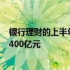 银行理财的上半年：平均收益率下降 为投资者创造收益超3400亿元