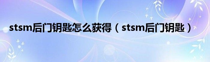 stsm前后门一次多少经验（stsm后门的钥匙在哪儿）