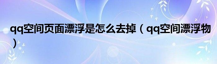 扣扣空间漂浮怎么关闭（扣扣空间漂浮怎么设置）