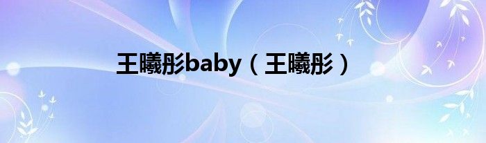 王曦彤baby（王曦彤）