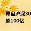 尾盘沪深300ETF再度放量 4只ETF合计成交超100亿