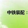 中铁装配：上半年净亏损4887.10万元