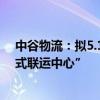 中谷物流：拟5.1亿元投资建设“广西北海铁山港公铁海多式联运中心”