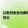 以色列安全内阁举行会议 反对党领导人指责以总理拖延加沙停火