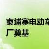 柬埔寨电动车政策出台后首个外资汽车组装工厂奠基