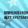 财联社8月19日电，AMD同意以49亿美元收购服务器制造商ZT SYSTEMS。