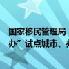 国家移民管理局：依次逐步扩大补换发出入境证件“全程网办”试点城市、办证类型和人员范围