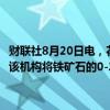 财联社8月20日电，花旗称，尽管上周出现了抛售，但由于基本面恶化，该机构将铁矿石的0-3个月目标价从每吨95美元下调至每吨85美元。