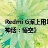 Redmi G派上用场！小米王腾今天上班第一件事：下载《黑神话：悟空》