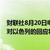 财联社8月20日电，伊朗伊斯兰革命卫队发言人表示，此次对以色列的回应将不同于以往的行动。