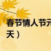 春节情人节元宵节在一块（情人节元宵节同一天）