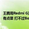 王腾用Redmi G测试《黑神话：悟空》丝滑流畅：直言自己有点菜 打不过Boss