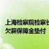 上海检察院检察长陈勇：推动解决罚款退付机制不健全 落实欠薪保障金垫付