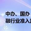 中办、国办：科学确定市场准入规则 加强金融行业准入监管