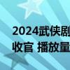 2024武侠剧冠军！《少年白马醉春风》完美收官 播放量超11亿