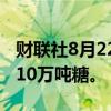 财联社8月22日电，巴基斯坦批准进一步出口10万吨糖。