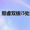 酷睿双核i5处理器排名（酷睿双核i5处理器）