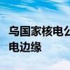 乌国家核电公司：扎波罗热核电站再次处于停电边缘