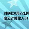 财联社8月22日电，百度董事长兼CEO李彦宏表示，第二季度云计算收入51亿元，同比增长14%。