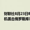 财联社8月23日电，俄罗斯外交部表示，最新的乌克兰无人机袭击俄罗斯库尔斯克核电站是一起核恐怖主义行为。