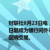 财联社8月23日电，外汇交易中心发布通知，花旗银行香港分行8月26日起成为银行间外币货币市场会员，可通过中国外汇交易中心从事外币回购交易。