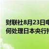 财联社8月23日电，日本央行Kato表示，需要时间来决定如何处理日本央行持有的ETF，并不考虑立即出售ETF。