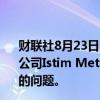 财联社8月23日电，伦敦金属交易所（LME）收到关于仓库公司Istim Metals提高费用的投诉。LME正调查其费用涨价的问题。