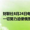 财联社8月24日电，乌克兰总统泽连斯基表示，乌克兰将尽一切努力迫使俄罗斯通过外交结束战争，以节省时间和人民。