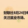 财联社8月24日电，美联储古尔斯比表示，支持美联储开始关注就业市场。