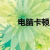 电脑卡顿反应慢怎么处理（电脑卡）